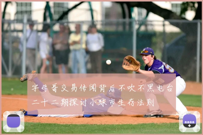 字母哥交易传闻背后不吹不黑电台二十二期探讨小球市生存法则